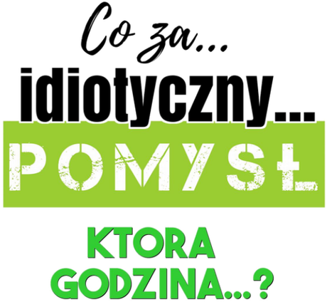 Nadruk Co za idiotyczny pomysł... - Przód